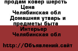 продам ковер шерсть › Цена ­ 2 000 - Челябинская обл. Домашняя утварь и предметы быта » Интерьер   . Челябинская обл.